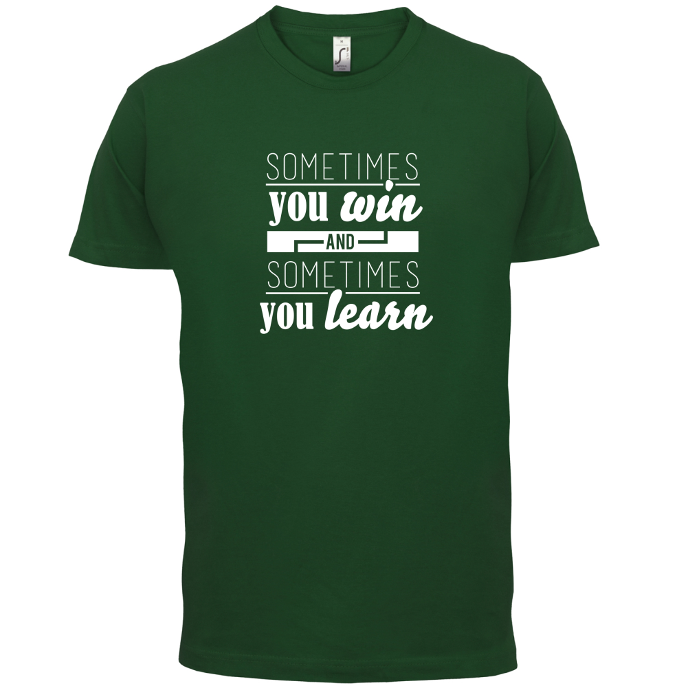 Sometimes You Win Sometimes You Learn T Shirt