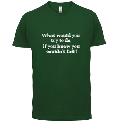 What Would You Do If You Couldn't Fail T Shirt