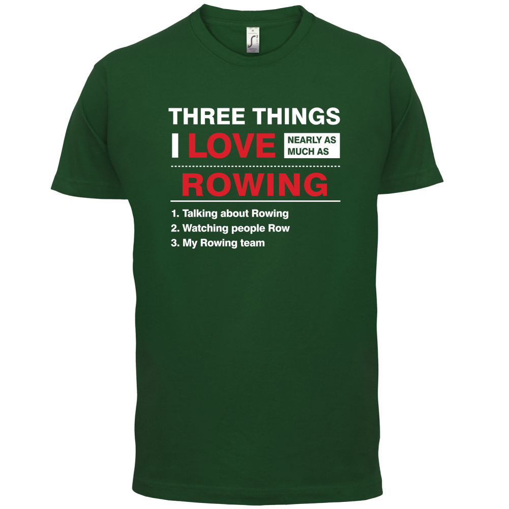 Three Things I Love Nearly As Much As Rowing T Shirt