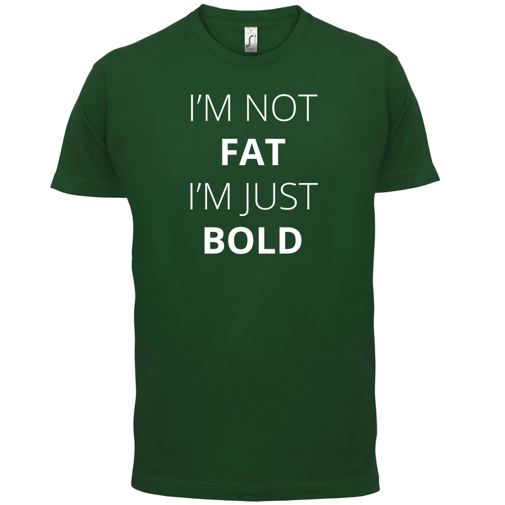 I'm Not Fat I'm Just Bold T Shirt