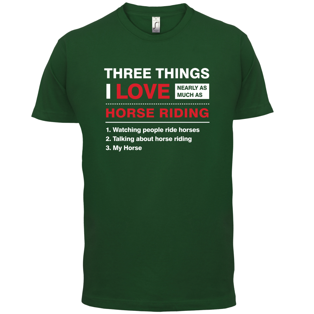 Three Things I Love Nearly As Much As Horse Riding T Shirt