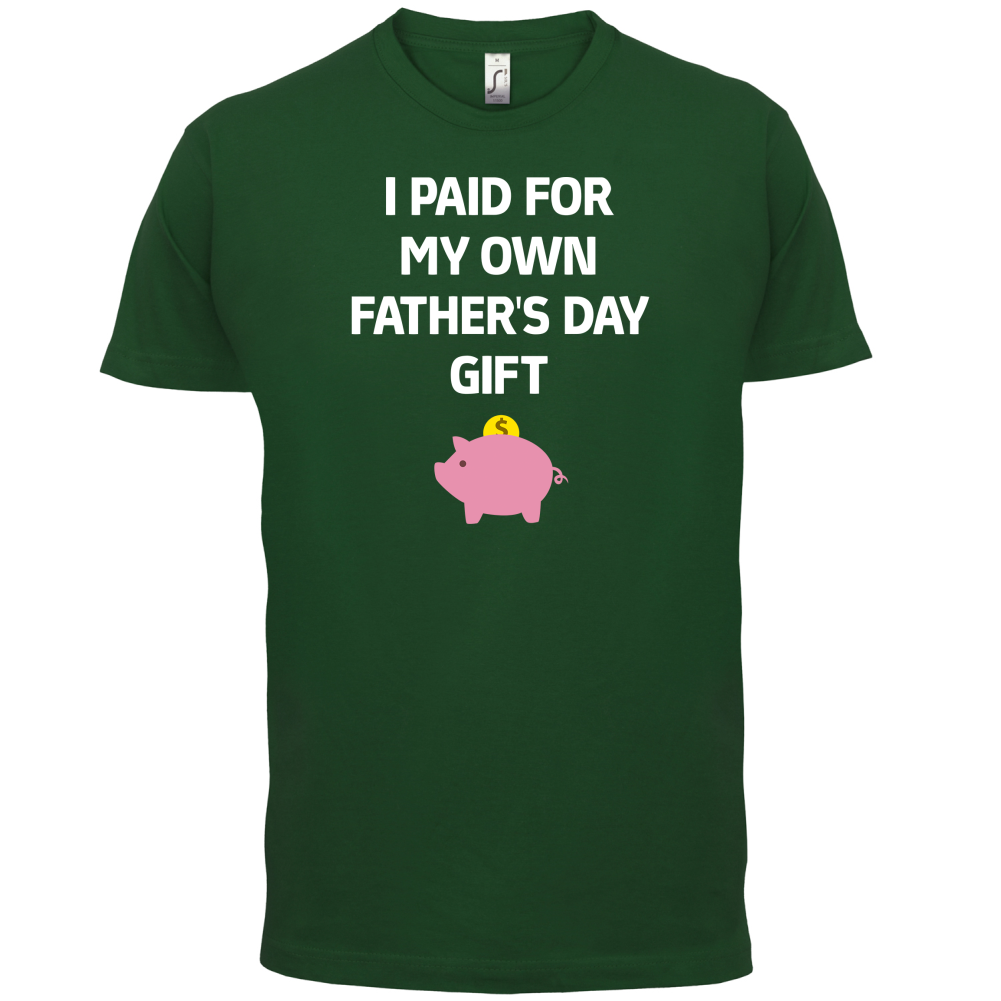 Paid For My Own Fathers Day Gift T Shirt