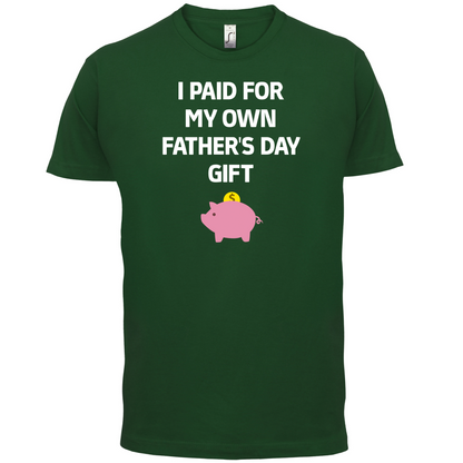 Paid For My Own Fathers Day Gift T Shirt