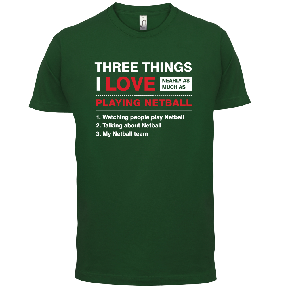 Three Things I Love Nearly As Much As Netball T Shirt