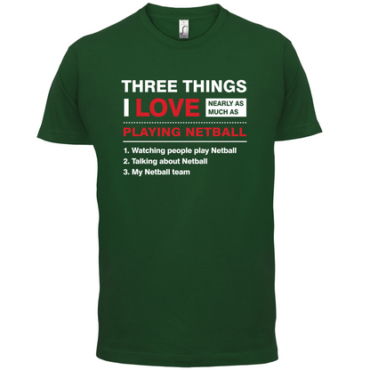 Three Things I Love Nearly As Much As Netball T Shirt