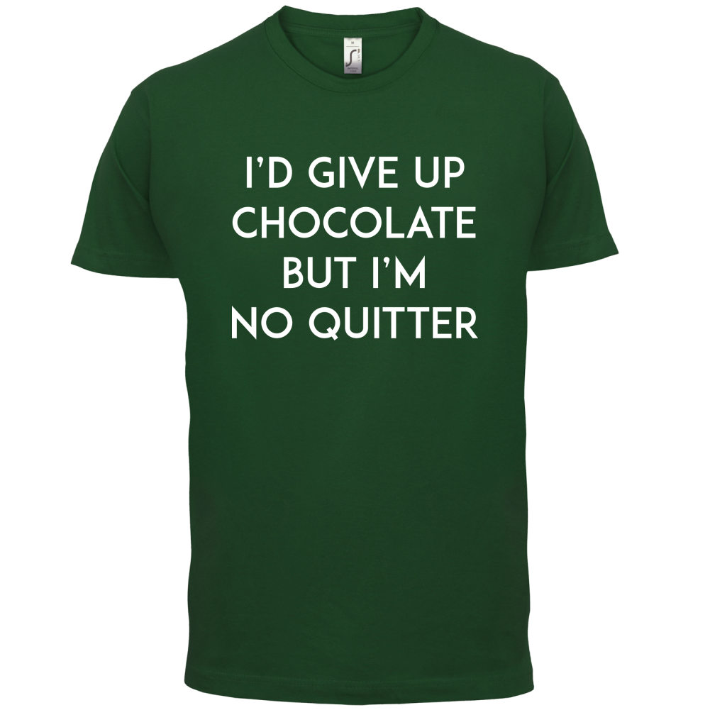 I'd Give Up Chocolate  T Shirt