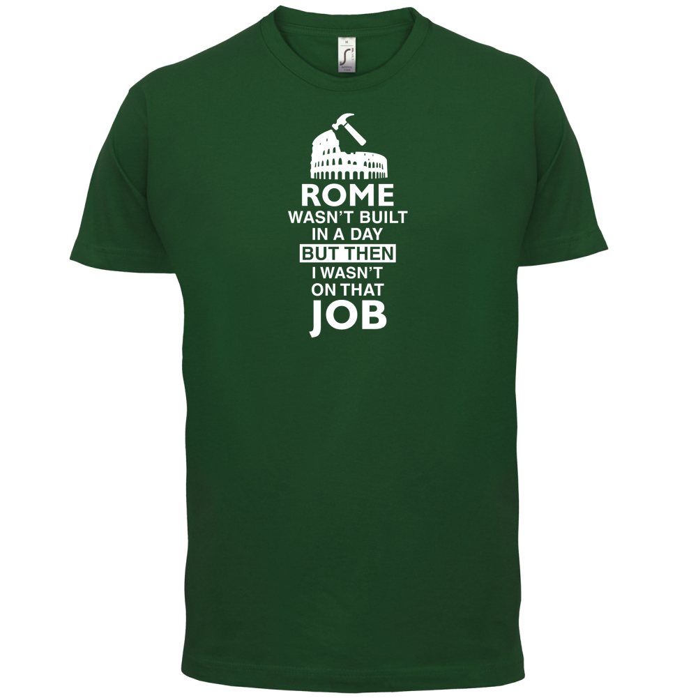 Rome Wasn't Built in a Day (I Wasn't there) T Shirt