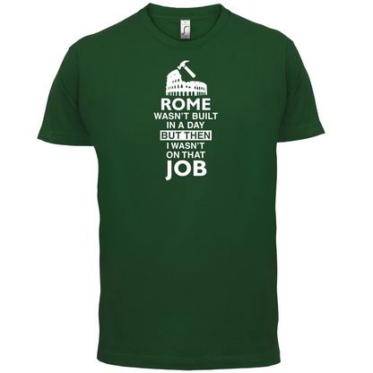 Rome Wasn't Built in a Day (I Wasn't there) T Shirt