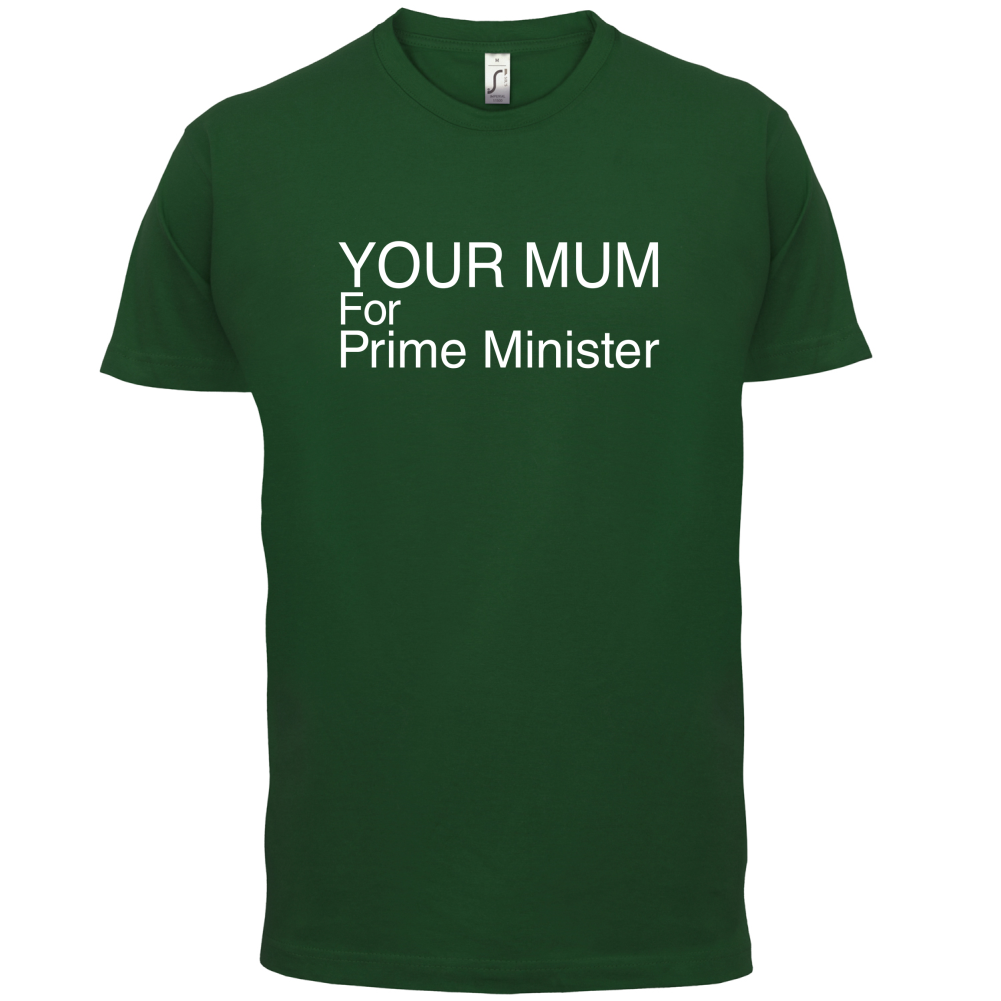 Your Mum for Prime Minister T Shirt