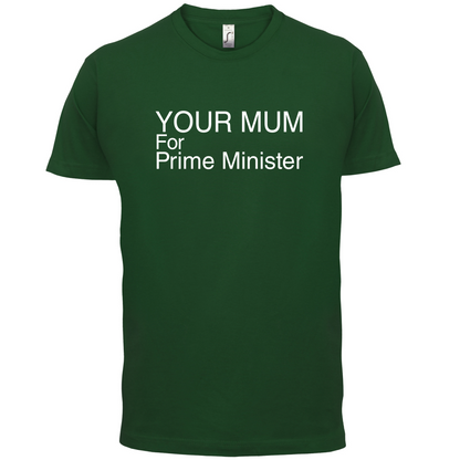 Your Mum for Prime Minister T Shirt