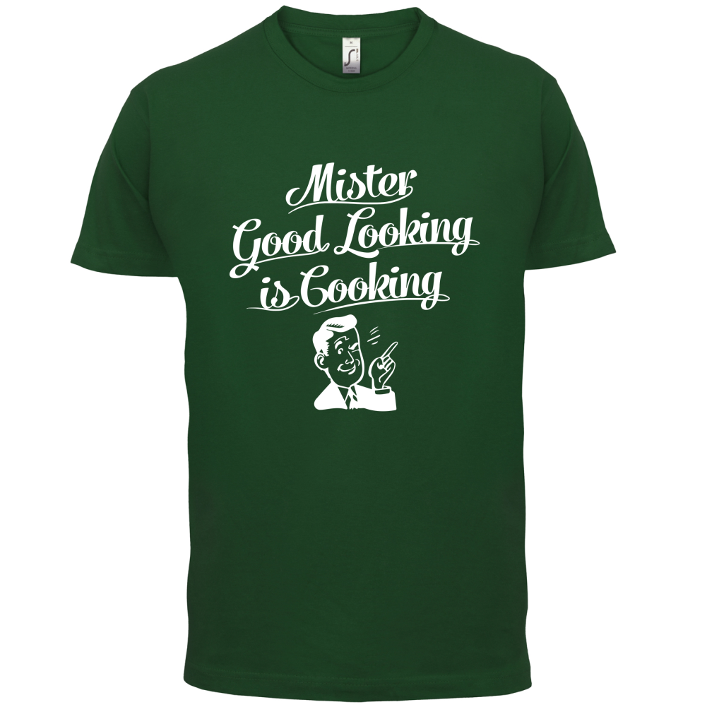 Mr Good Looking Is Cooking T Shirt