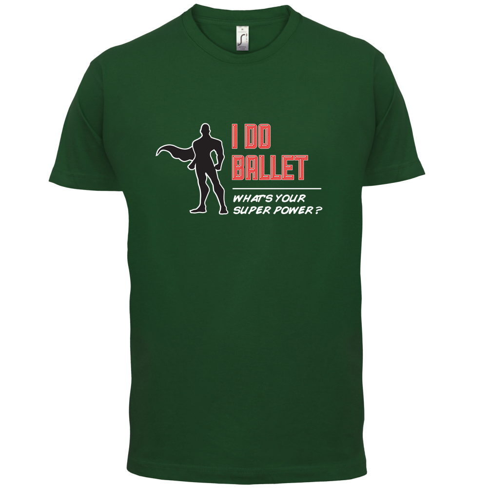 I Do Ballet What's Your Super Power MALE Design T Shirt