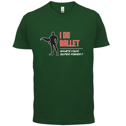 I Do Ballet What's Your Super Power MALE Design T Shirt