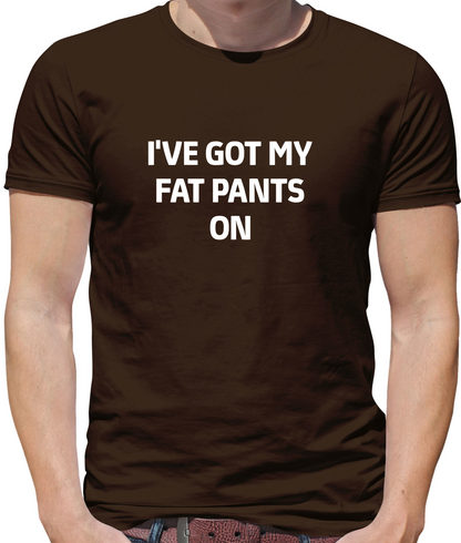 I've Got My Fat Pants On T Shirt