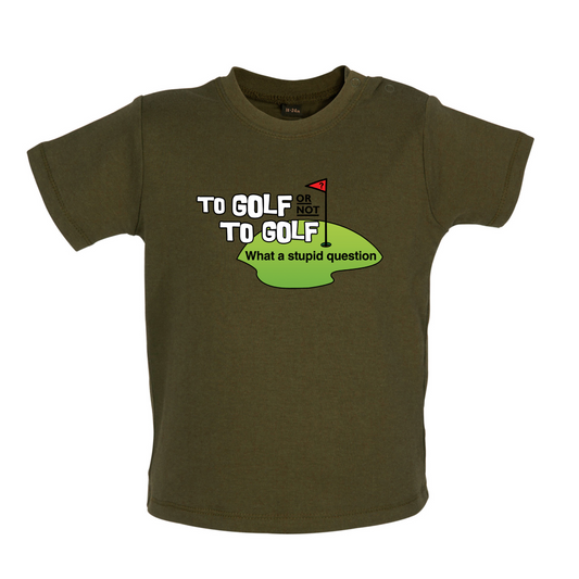 To Golf or Not to Golf, What a Stupid Question Baby T Shirt