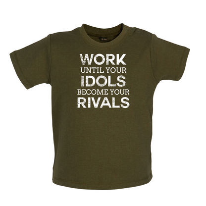 Work Until Your Idols Become Rivals Baby T Shirt
