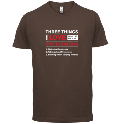 Three Things I Love Nearly As Much As Cyclocross T Shirt