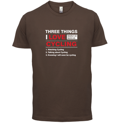 Three Things I Love Nearly As Much As Cycling T Shirt