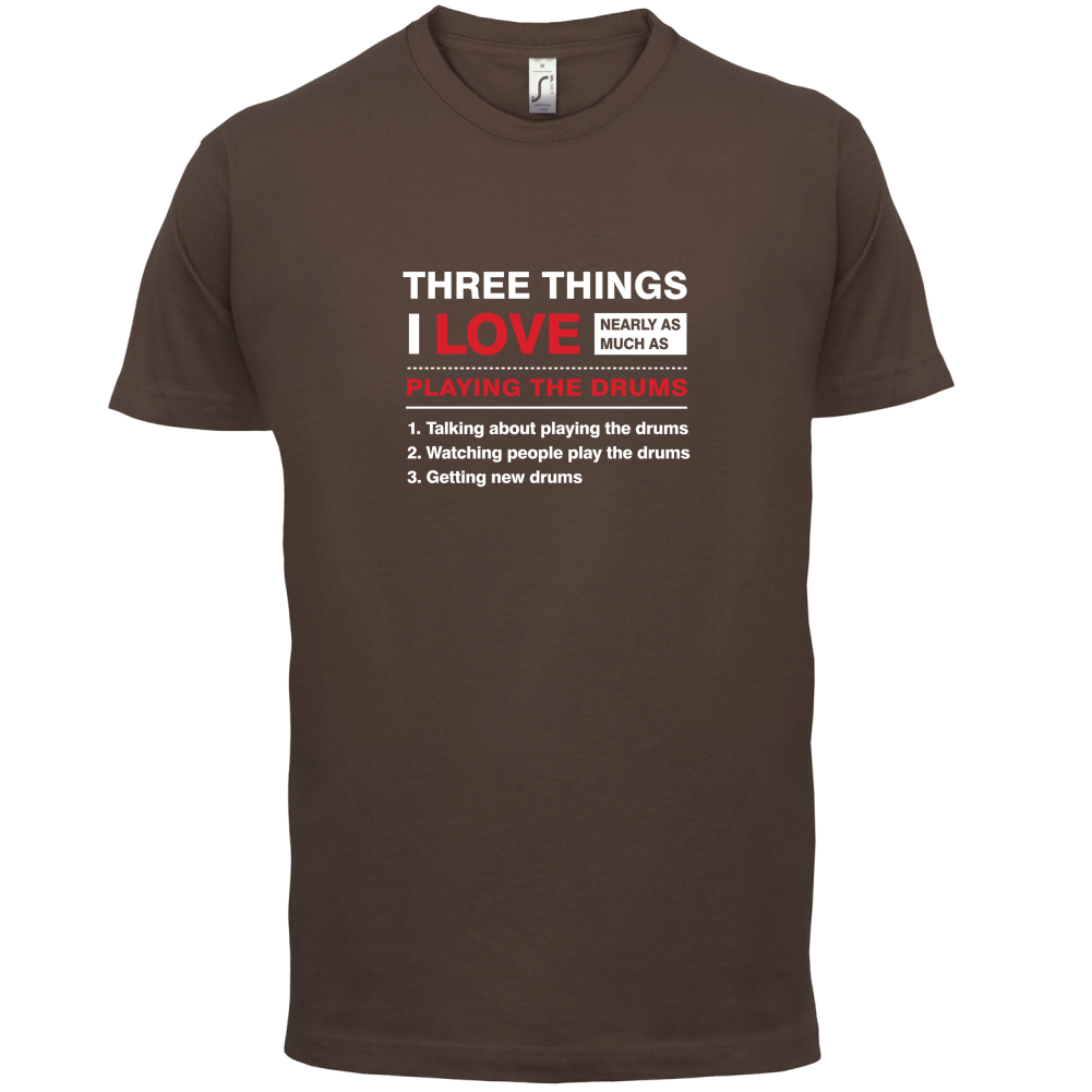 Three Things I Love Nearly As Much As Drums T Shirt
