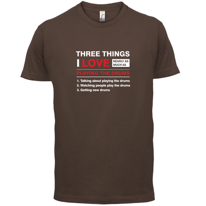 Three Things I Love Nearly As Much As Drums T Shirt