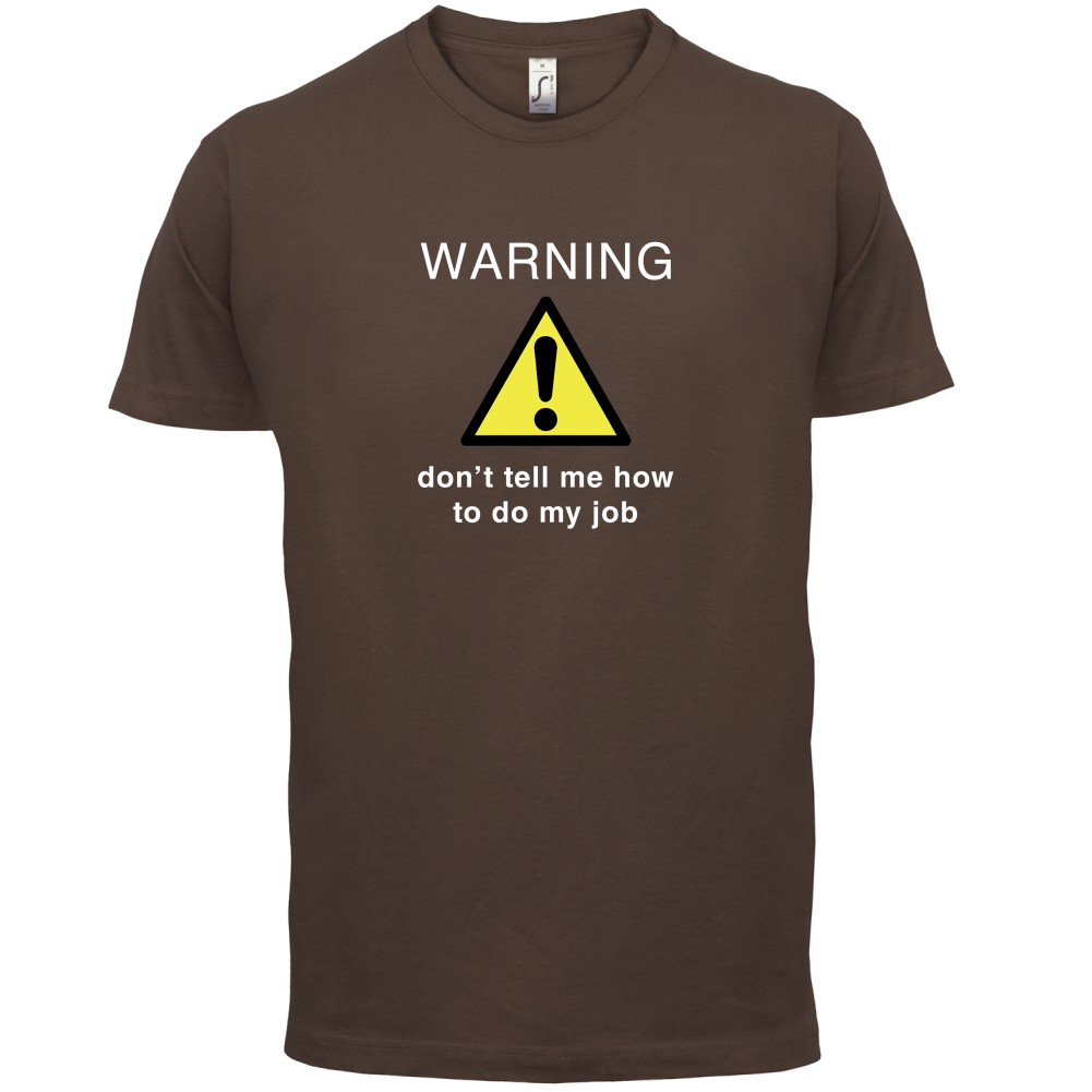 Warning Don't Tell Me How To Do My Job T Shirt