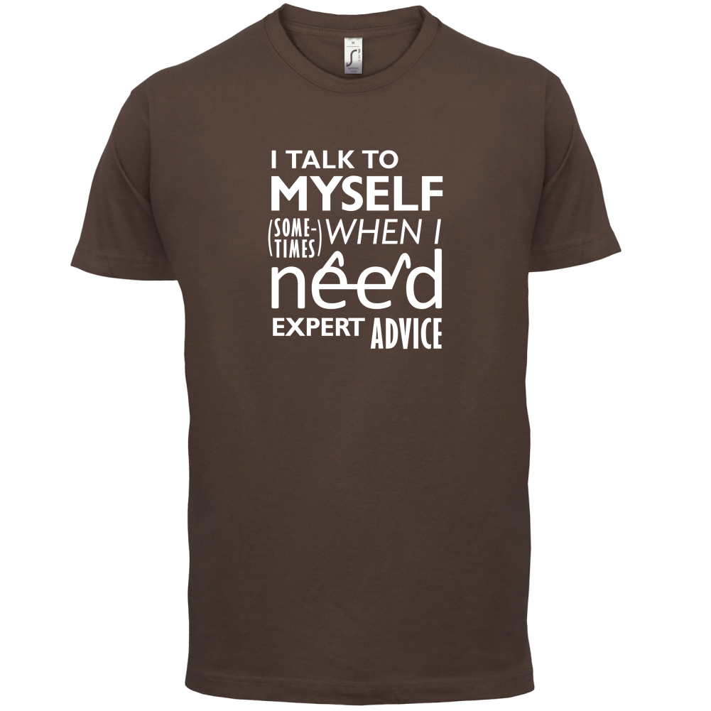 I Talk To Myself For Expert Advice T Shirt