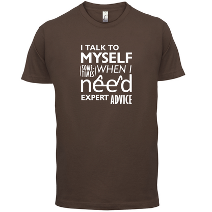 I Talk To Myself For Expert Advice T Shirt