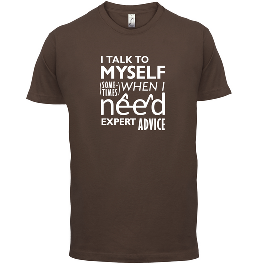 I Talk To Myself For Expert Advice T Shirt