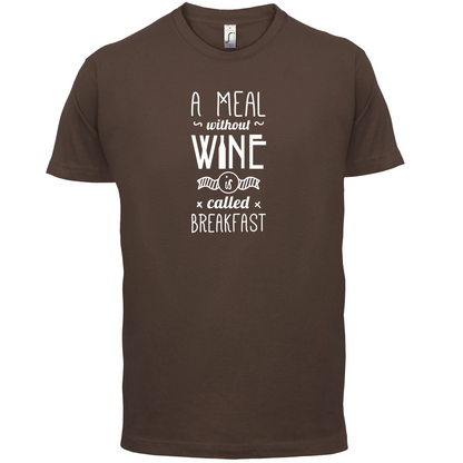 A Meal Without Wine Is Breakfast T Shirt