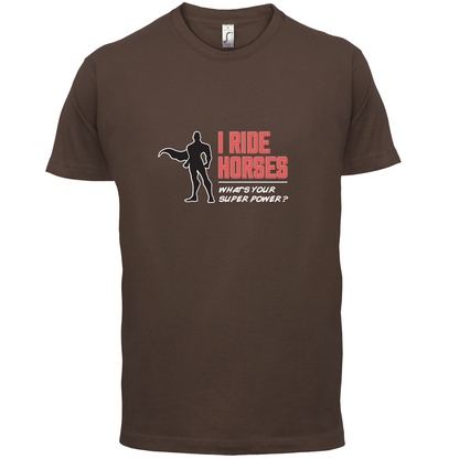I Ride Horses Whats Your Super Power MALE Design T Shirt