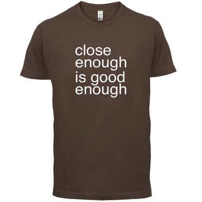Close Enough Is Good Enough T Shirt