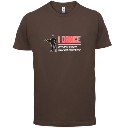 I Dance Whats Your Super Power MALE Design T Shirt
