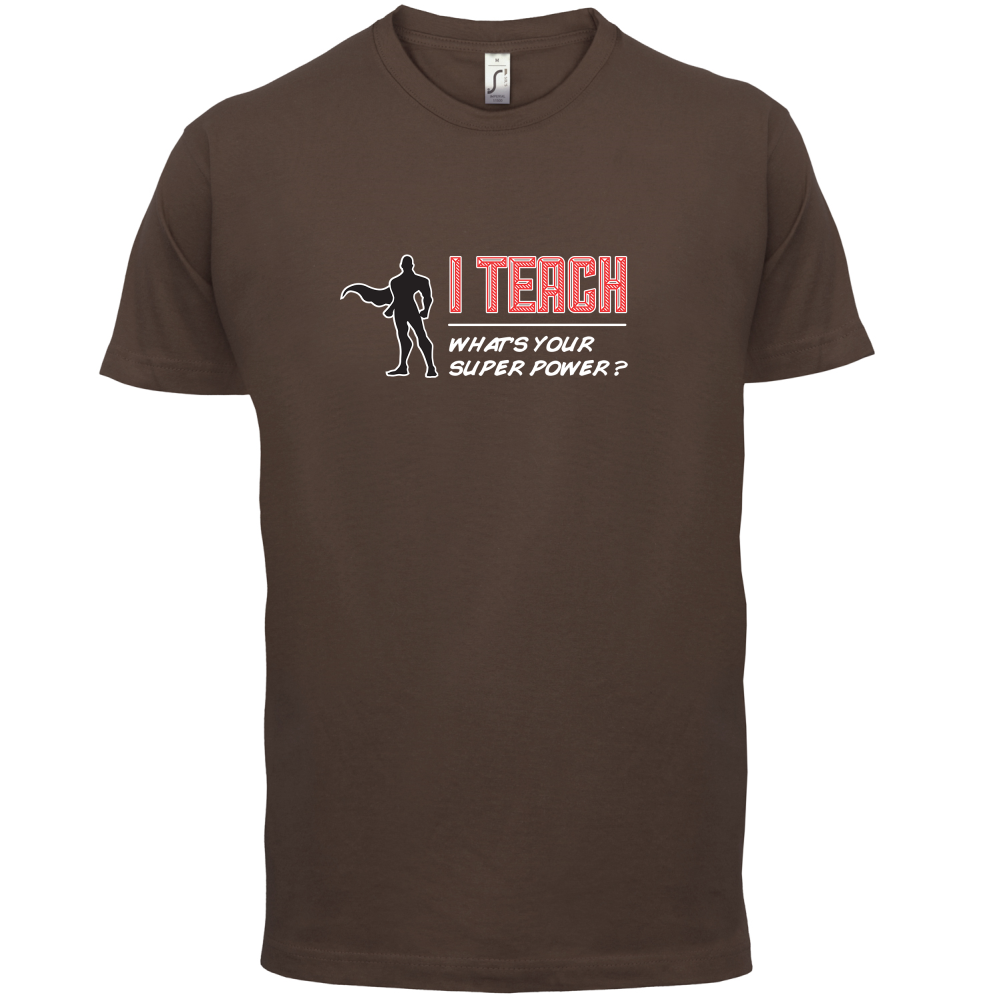 I Teach What's Your Super Power MALE Design T Shirt