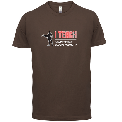 I Teach What's Your Super Power MALE Design T Shirt