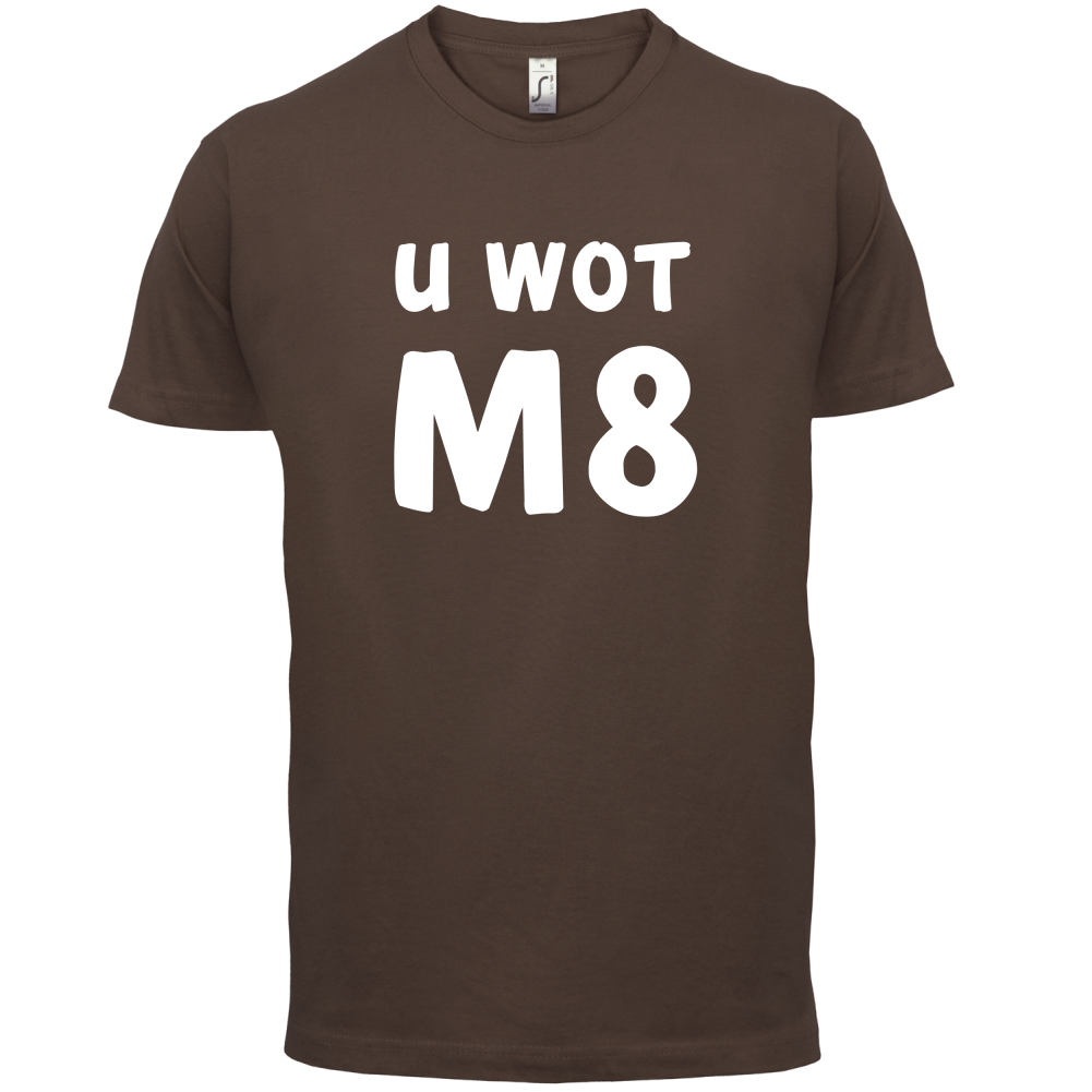 U Wot M8 T Shirt