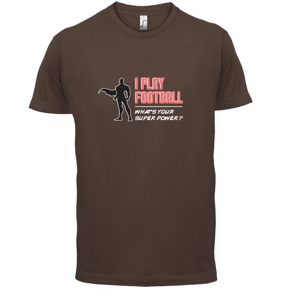 I Play Football Whats Your Super Power MALE Design T Shirt