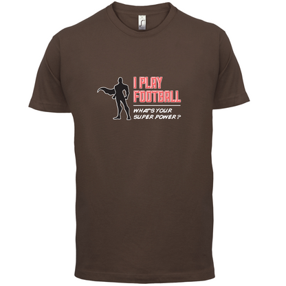 I Play Football Whats Your Super Power MALE Design T Shirt