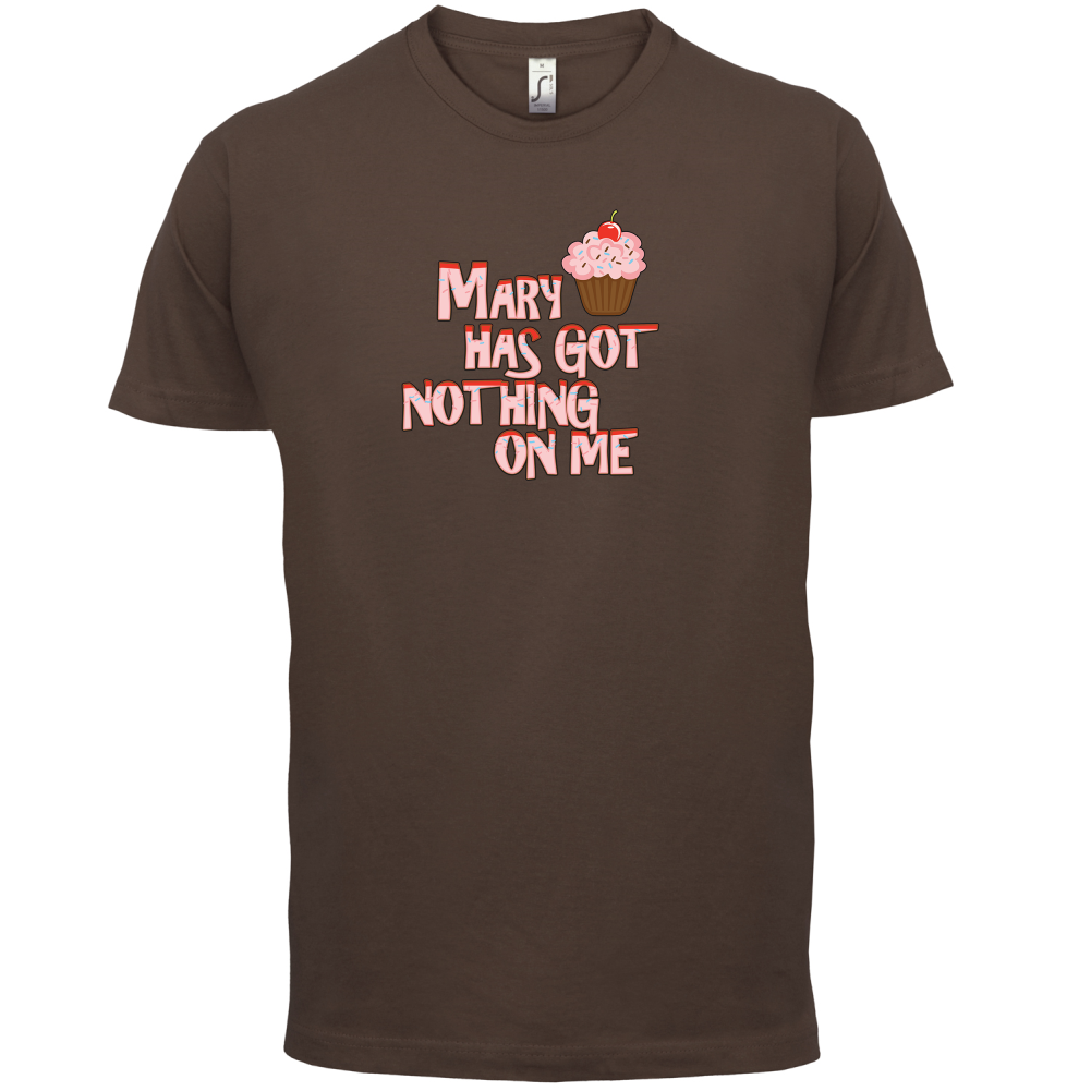 Mary Has Got Nothing On Me T Shirt