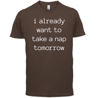 I Want To Nap Tomorrow T Shirt