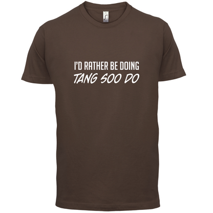 I'd Rather Be Doing Tang Soo Do T Shirt