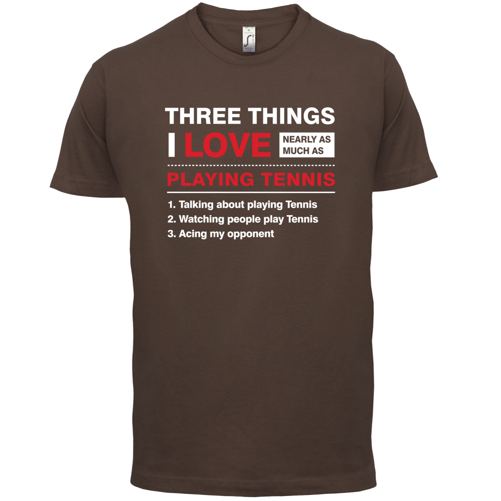 Three Things I Love Nearly As Much As Tennis T Shirt