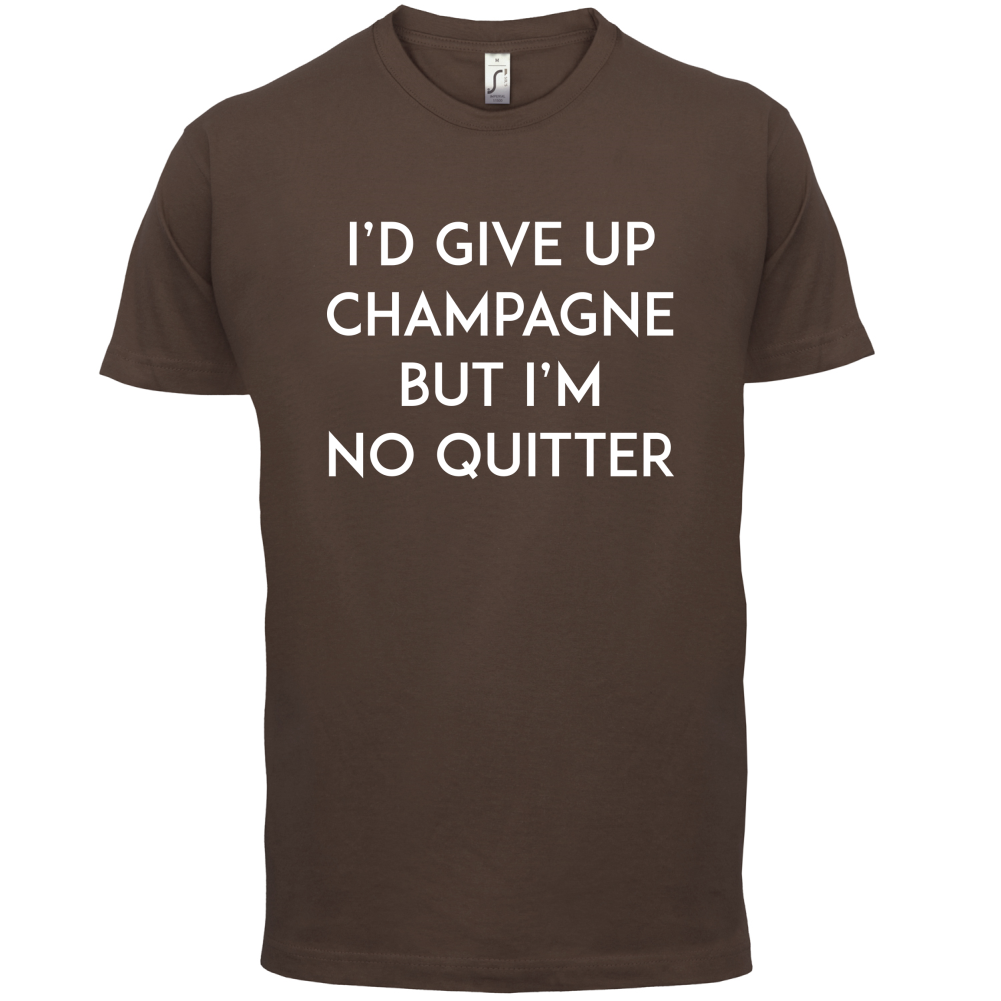 I'd Give Up Champagne T Shirt