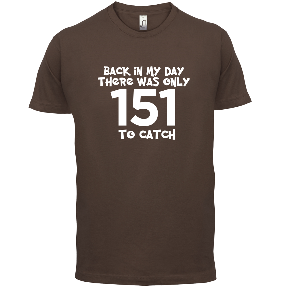 There was Only 151 To Catch T Shirt
