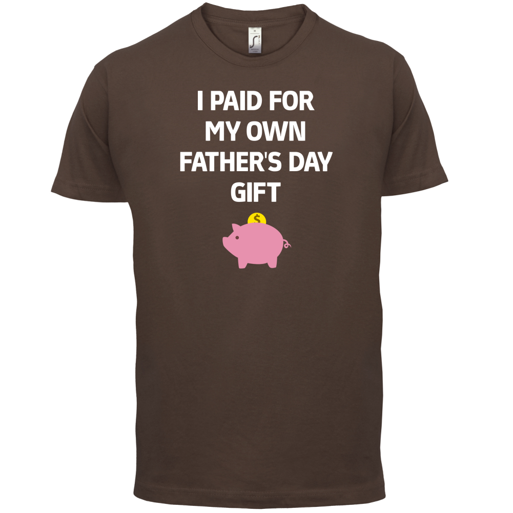 Paid For My Own Fathers Day Gift T Shirt