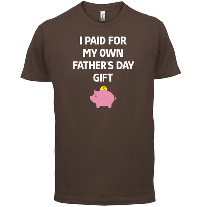 Paid For My Own Fathers Day Gift T Shirt