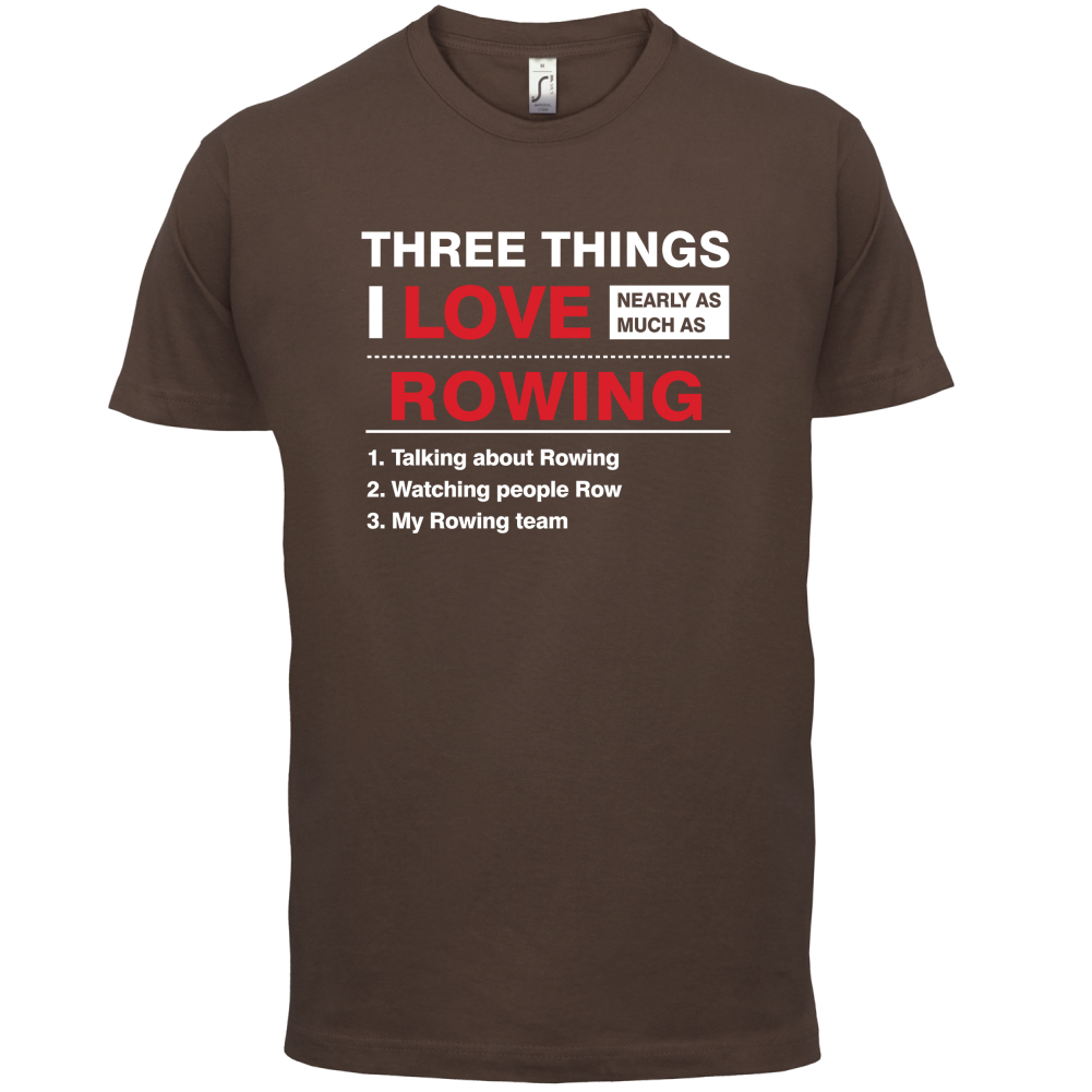 Three Things I Love Nearly As Much As Rowing T Shirt