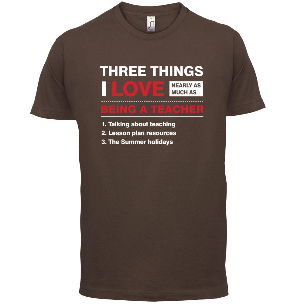 Three Things I Love Nearly As Much As Teaching T Shirt