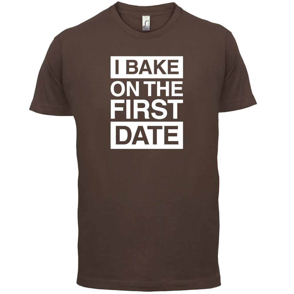 I Bake On The First Date T Shirt