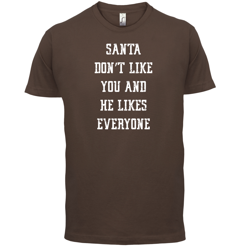 Santa Don't Like You And He Likes Everyone T Shirt