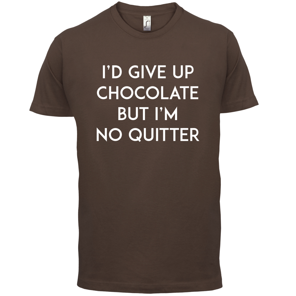 I'd Give Up Chocolate  T Shirt